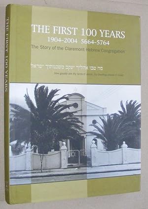 The First 100 Years 1904 - 2004 5664 - 5764 : the story of the Claremont Hebrew Congregation