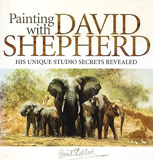 Painting With David Shepherd : His Unique Studio Secrets Revealed :