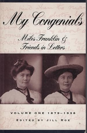 My Congenials - Miles Franklin & Friends in Letters -Volume One 1879 - 1938