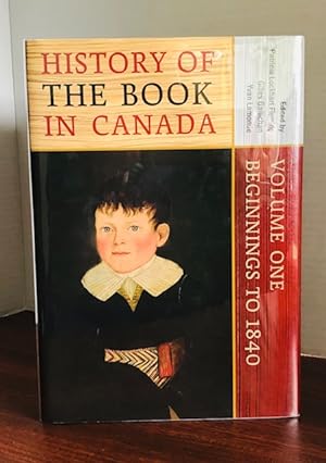 History of the Book In Canada: Volume One Beginnings to 1840