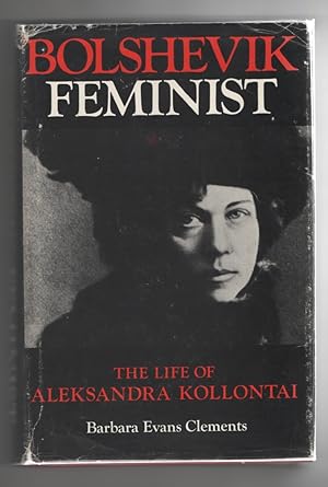 Bolshevik Feminist The Life of Aleksandra Kollantai