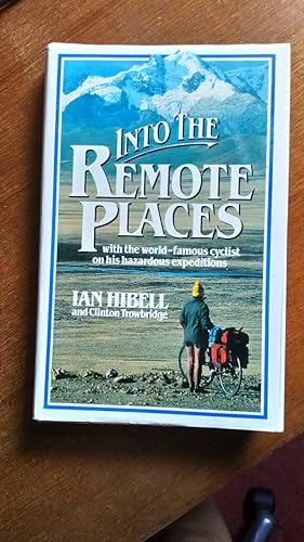 Into The Remote Places: with the world-famous cyclist on his hazardous expeditions