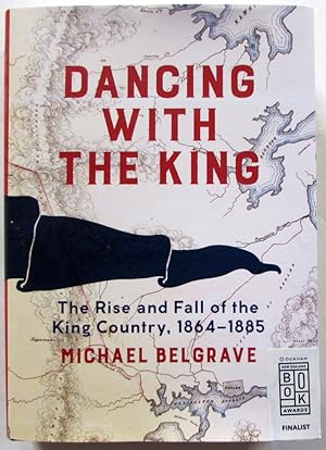 Dancing with the King : The Rise and Fall of the King Country, 1864-1885