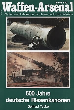 500 Jahre deutsche Riesenkanonen. Gerhard Taube / Das Waffen-Arsenal ; Bd. 130