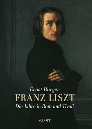 Franz Liszt : die Jahre in Rom und Tivoli ; 1839 ; 1861 - 1886 / Ernst Burger Die Jahre in Rom un...