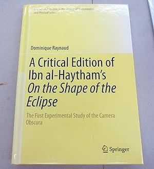 A Critical Edition of Ibn al-Haytham's On the Shape of the Eclipse: The First Experimental Study ...