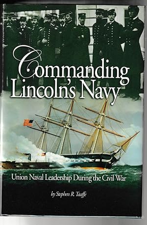 Commanding Lincoln's Navy: Union Naval Leadership During the Civil War
