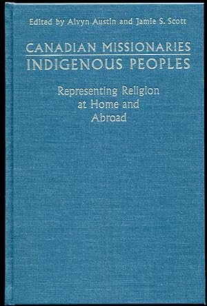 Canadian Missionaries, Indigenous Peoples: Representing Religion At Home and Abroad