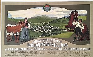 Landwirtschaftliche Jubiläumsausstellung zu Feldkirchen in Kärnten am 13. und 14. September 1908....