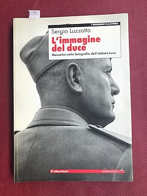 L'immagine del duce. Mussolini nelle fotografie dell'Istituto Luce