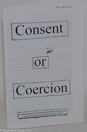 Consent or coercion; an anarchist case for social transformation and answers to questions and mis...