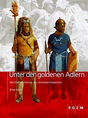 Unter den goldenen Adlern : der Waffenschmuck des römischen Imperiums. / Ernst Künzl