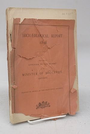 Archaeological Report 1898: Being part of Appendix to the Report of the Minister of Education Ont...