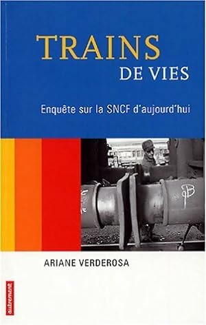 Trains de vies : Enqu?te sur la SNCF d'aujourd'hui - Ariane Verderosa