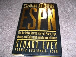 Creating an Empire: ESPN - The No-Holds-Barred Story of Power, Ego, Money, and Vision That Transf...