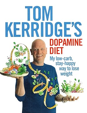 Tom Kerridge's Dopamine Diet : My Low - Carb, Stay - Happy Way To Lose Weight :