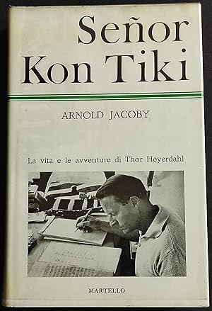 Senor Kon Tiki - La Vita e le Avventure di Thor Heyerdahl - A. Jacoby - Ed. Martello - 1970