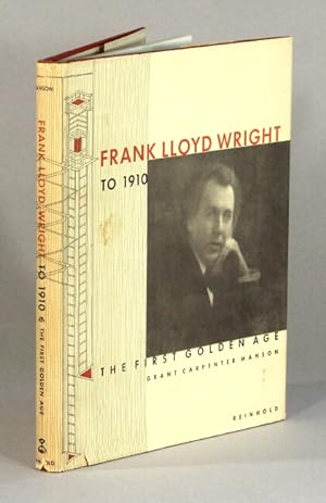Frank Lloyd Wright to 1910. The first golden age