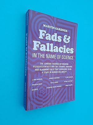 Fads and Fallacies in the Name of Science: The Curious Theories of Modern Pseudoscientists and th...