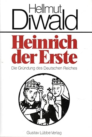 Heinrich der Erste: Die Gründung des Deutschen Reiches