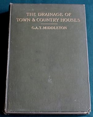 The Drainage of Town and Country Houses. A Practical Account of Modern Sanitary Arrangements & Fi...