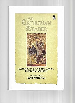 AN ARTHURIAN READER. Selections From Arthurian Legend, Scholarship And Story, Selected And Edited...