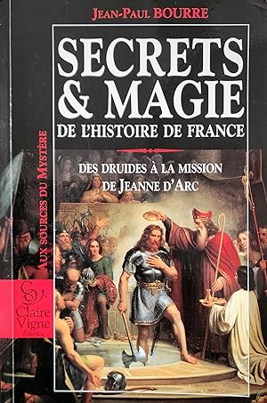 Secrets et magie de l'histoire de France. Des druides à la mission de Jeanne d'Arc