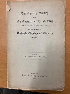 The Chorley Survey. Being an Abstract of the Survey Taken on the 15 February, 1652, of the Estate...