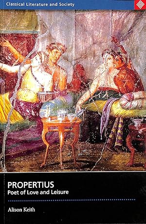 Propertius: Poet of Love and Leisure (Classical Literature and Society Series)