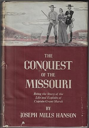The Conquest of the Missouri, Being the Story of the Life and Exploits of Captain Grant Marsh