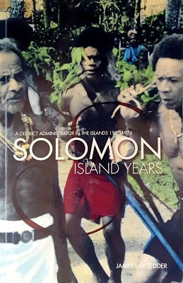 Solomon Island Years: A District Administrator In The Islands 1952-1974