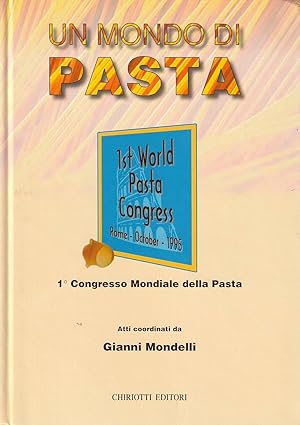 Un mondo di pasta. Atti del 1° Congresso Mondiale