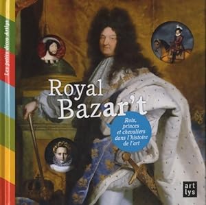 Royal bazar't. Rois, princes et chevaliers dans l'histoire de l'art - Collectif