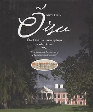 Õisu : Ühe Liivimaa mõisa ajalugu ja arhitektuur = The History and Architecture of a Livonian Cou...