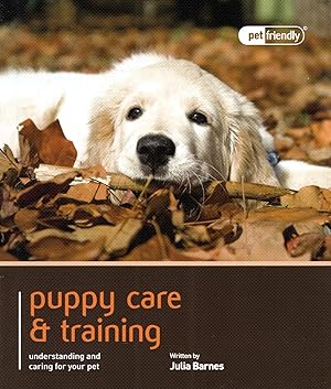 Puppy Care & Training - Pet Friendly : Understanding And Caring For Your Pet :