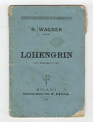Lohengrin. Grande opera romantica in tre atti. Parole e musica di Riccardo Wagner. Traduzione ita...