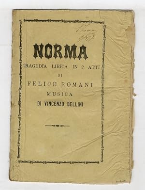 Norma. Tragedia lirica in 2 atti, di Felice Romani. Musica di Vincenzo Bellini