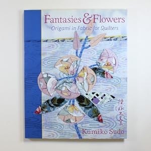 Fantasies & Flowers: Origami in Fabric for Quilters