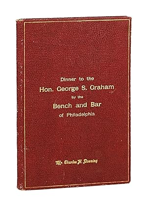 Dinner to the Honourable George S. Graham by the Bench and Bar of Philadelphia, Tuesday Evening, ...
