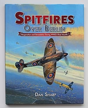 Spitfires Over Berlin: Desperation and Devastation During Ww2's Final Months