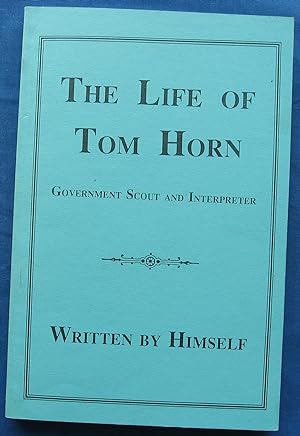 THE LIFE OF TOM HORN - GOVERNMENT SCOUT AND INTERPRETER