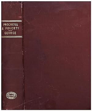 Progress and Poverty: An Inquiry Into the Cause of Industrial Depressions, and of Increase of Wan...