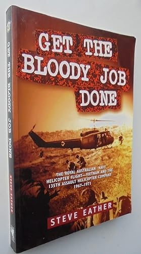 Get the bloody job done: The Royal Australian Navy Helicopter Flight-Vietnam and the 135th Assaul...
