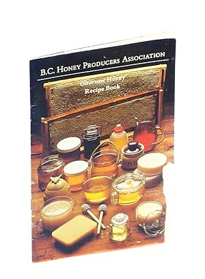 B.C. [British Columbia] Honey Producers' Association Gourmet Honey Recipe Book