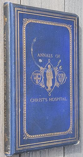 ANNALS OF CHRIST'S HOSPITAL From Its Foundation To The Present Time And Of The Original Eventual ...