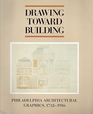 Drawing Toward Building_ Philadelphia Architectural Graphics 1732-1986