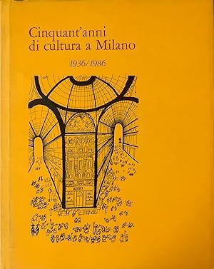 CINQUANT'ANNI DI CULTURA A MILANO. 1936-1986