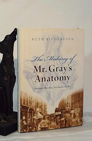 THE MAKING OF MR GRAY'S ANATOMY. Bodies, Books, Fortune, Fame