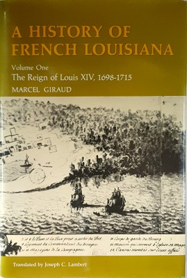 A History Of French Louisiana: The Reign Of Louis Xiv, 1698-1715. Volume One
