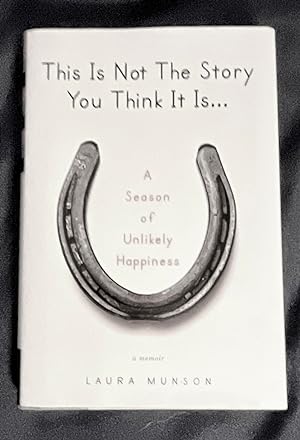 THIS IS NOT THE STORY YOU THINK IT IS.; A Season of Unlikley Happiness